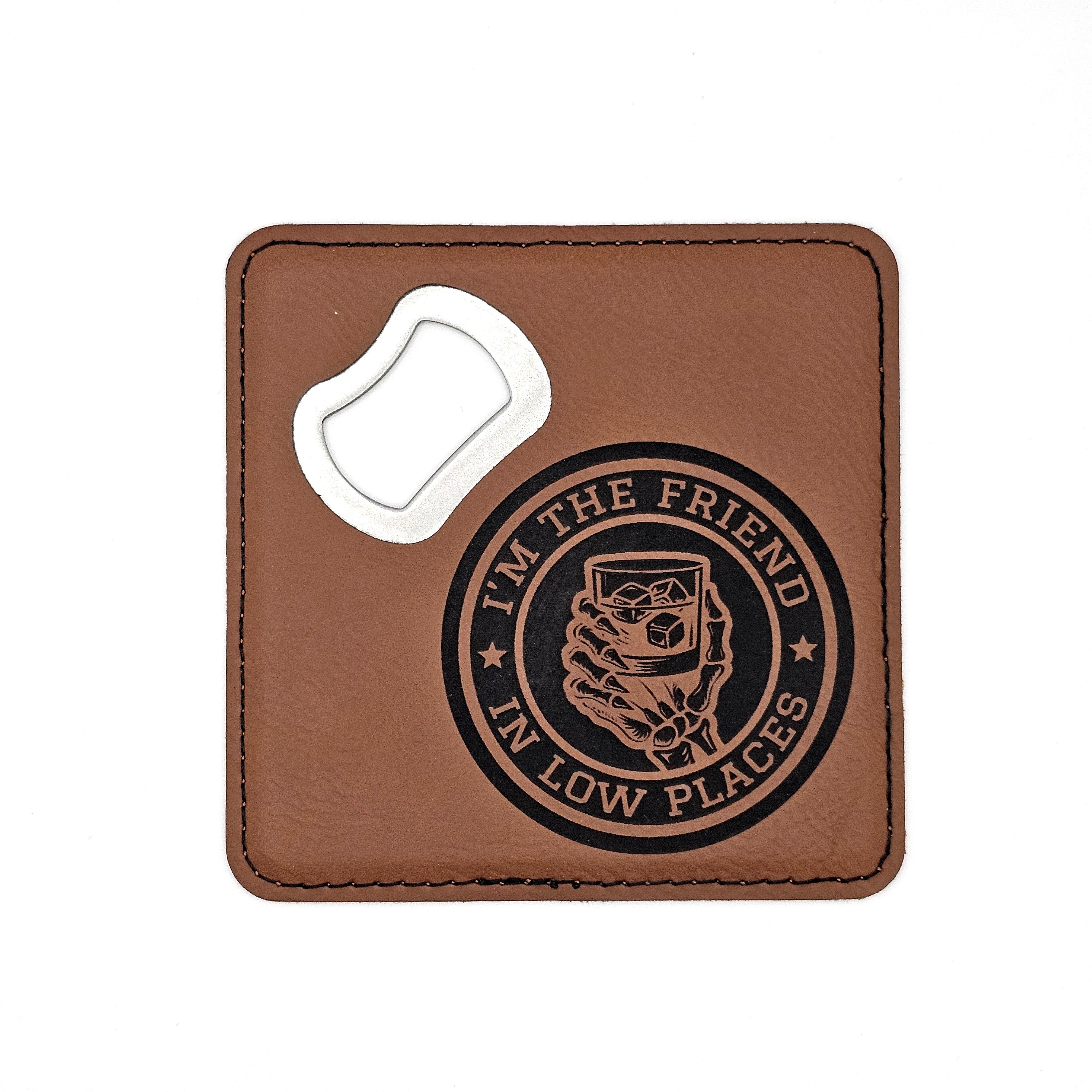 "I'm the Friend in Low Places" - Leatherette Bottle Opener Coaster